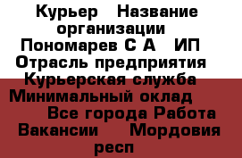 Курьер › Название организации ­ Пономарев С.А., ИП › Отрасль предприятия ­ Курьерская служба › Минимальный оклад ­ 32 000 - Все города Работа » Вакансии   . Мордовия респ.